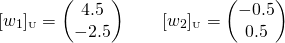 \[[w_1]_{\text {\tiny U}}=\begin{pmatrix} 4.5 \\ -2.5 \end{pmatrix}\qquad[w_2]_{\text {\tiny U}}=\begin{pmatrix}- 0.5 \\ 0.5 \end{pmatrix}\]