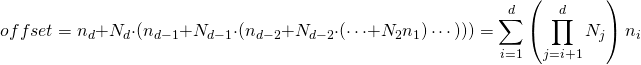 \[offset=n_d + N_d \cdot (n_{d-1} + N_{d-1} \cdot (n_{d-2} + N_{d-2} \cdot (\cdots + N_2 n_1)\cdots))) = \sum_{i=1}^d \left( \prod_{j=i+1}^d N_j \right) n_i\]