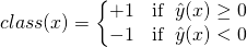 \[class(x)=\left\{\begin{matrix} +1 &amp; \operatorname{if}\ \hat{y}(x)\geq 0\\ -1 &amp; \operatorname{if}\ \hat{y}(x)&lt; 0 \end{matrix}\]