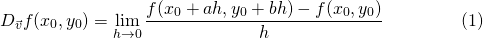 \[\begin{equation} D_{\vec{v}}f(x_0,y_0)=\lim_{h \to 0}\frac{f(x_0+ah,y_0+bh)-f(x_0,y_0)}{h} \tag{1} \end{equation}\]