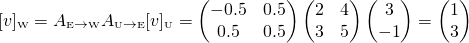 \[[v]_{\text{\tiny W}}=\\ A_{\text{\tiny E}\rightarrow \text{\tiny W}}A_{\text{\tiny U}\rightarrow \text{\tiny E}}[v]_{\text{\tiny U}}=\begin{pmatrix} -0.5 &amp; 0.5 \\ 0.5 &amp; 0.5 \end{pmatrix}\begin{pmatrix} 2 &amp; 4\\ 3 &amp; 5 \end{pmatrix}\begin{pmatrix} 3 \\ -1 \end{pmatrix}=\begin{pmatrix} 1 \\ 3 \end{pmatrix}\]