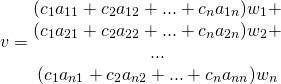 \[v=\begin{matrix} (c_1a_{11}+c_2a_{12}+...+c_na_{1n})w_1+ \\ (c_1a_{21}+c_2a_{22}+...+c_na_{2n})w_2+ \\ ... \\ (c_1a_{n1}+c_2a_{n2}+...+c_na_{nn})w_n \end{matrix}\]