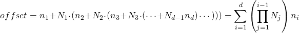 \[offset=n_1 + N_1 \cdot (n_2 + N_2 \cdot (n_3 + N_3 \cdot (\cdots + N_{d-1} n_d)\cdots))) = \sum_{i=1}^d \left( \prod_{j=1}^{i-1} N_j \right) n_i\]