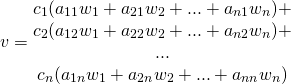 \[v=\begin{matrix} c_1(a_{11}w_1+a_{21}w_2+...+a_{n1}w_n)+ \\ c_2(a_{12}w_1+a_{22}w_2+...+a_{n2}w_n)+ \\ ... \\ c_n(a_{1n}w_1+a_{2n}w_2+...+a_{nn}w_n) \end{matrix}\]