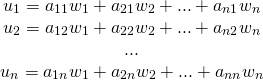 \[\begin{matrix} u_1=a_{11}w_1+a_{21}w_2+...+a_{n1}w_n \\ u_2=a_{12}w_1+a_{22}w_2+...+a_{n2}w_n \\ ... \\ u_n=a_{1n}w_1+a_{2n}w_2+...+a_{nn}w_n \end{matrix}\]