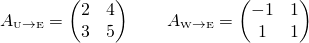 \[A_{\text{\tiny U}\rightarrow \text{\tiny E}}=\begin{pmatrix} 2 &amp; 4\\ 3 &amp; 5 \end{pmatrix}\qquad \qquad \\ A_{\text{\tiny W}\rightarrow \text{\tiny E}}=\begin{pmatrix} -1 &amp; 1\\ 1 &amp; 1 \end{pmatrix}\]