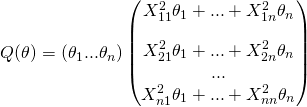 \[Q(\theta)=(\theta_1...\theta_n)\begin{pmatrix}X^{2}_{11}\theta_1+...+X^{2}_{1n}\theta_n\\[1em] X^{2}_{21}\theta_1+...+X^{2}_{2n}\theta_n\\ ...\\ X^{2}_{n1}\theta_1+...+X^{2}_{nn}\theta_n\end{pmatrix}\]