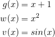 \[\begin{align*} g(x)&amp;=x+1\\ w(x)&amp;=x^2\\ v(x)&amp;=sin(x) \end{align*}\]
