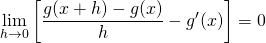 \[\lim_{h \to 0}\left [ \frac{g(x+h)-g(x)}{h} - g&#x27;(x) \right ] = 0\]