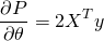 \[\frac{\partial P}{\partial \theta}=2X^Ty\]