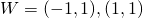 W=(-1,1), (1,1)