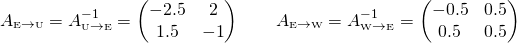 \[A_{\text{\tiny E}\rightarrow \text{\tiny U}}=A_{\text{\tiny U}\rightarrow \text{\tiny E}}^{-1}=\begin{pmatrix} -2.5 &amp; 2 \\ 1.5 &amp; -1 \end{pmatrix}\qquad \qquad \\ A_{\text{\tiny E}\rightarrow \text{\tiny W}}=A_{\text{\tiny W}\rightarrow \text{\tiny E}}^{-1}=\begin{pmatrix} -0.5 &amp; 0.5 \\ 0.5 &amp; 0.5 \end{pmatrix}\]