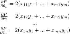 \[\begin{matrix} \frac{\partial P}{\partial \theta_1}=2(x_1_1y_1+...+x_m_1y_m)\\[1em] \frac{\partial P}{\partial \theta_2}=2(x_1_2y_1+...+x_m_2y_m)\\ ...\\ \frac{\partial P}{\partial \theta_n}=2(x_1_ny_1+...+x_m_ny_m) \end{matrix}\]