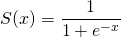 \[S(x)=\frac{1}{1+e^{-x}}\]