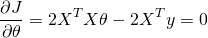 \[\frac{\partial J}{\partial \theta}=2X^TX\theta-2X^{T}y=0\]