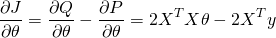 \[\frac{\partial J}{\partial \theta}=\frac{\partial Q}{\partial \theta}-\frac{\partial P}{\partial \theta}=2X^TX\theta-2X^Ty\]