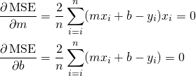 \[\begin{align*} \frac{\partial \operatorname{MSE}}{\partial m}&amp;=\frac{2}{n}\sum_{i=i}^n(m{x_i}+b-y_i)x_i = 0\\ \frac{\partial \operatorname{MSE}}{\partial b}&amp;=\frac{2}{n}\sum_{i=i}^n(m{x_i}+b-y_i) = 0 \end{align*}\]