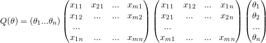 \[Q(\theta)=(\theta_1...\theta_n)\begin{pmatrix}x_1_1 &amp; x_2_1 &amp; ... &amp; x_m_1\\ x_1_2 &amp; ... &amp; ... &amp; x_m_2\\ ...\\ x_1_n &amp; ... &amp; ... &amp; x_m_n\\ \end{pmatrix}\begin{pmatrix}x_1_1 &amp; x_1_2 &amp; ... &amp; x_1_n\\ x_2_1 &amp; ... &amp; ... &amp; x_2_n\\ ...\\ x_m_1 &amp; ... &amp; ... &amp; x_m_n\\ \end{pmatrix}\begin{pmatrix} \theta_1\\ \theta_2\\ ...\\ \theta_n\\ \end{pmatrix}\]