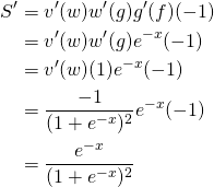 \[\begin{align*} S&#x27;&amp;=v&#x27;(w)w&#x27;(g)g&#x27;(f)(-1)\\   &amp;=v&#x27;(w)w&#x27;(g)e^{-x}(-1)\\   &amp;=v&#x27;(w)(1)e^{-x}(-1)\\   &amp;=\frac{-1}{(1+e^{-x})^2}e^{-x}(-1)\\   &amp;=\frac{e^{-x}}{(1+e^{-x})^2} \end{align*}\]