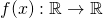 f(x) : \mathbb{R} \to \mathbb{R}