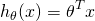 \[h_{\theta}(x)=\theta^Tx\]