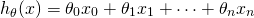 \[h_{\theta}(x)=\theta_0x_0+\theta_1x_1+\cdots+\theta_nx_n\]