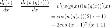 \[\begin{align*} \frac{df(x)}{dx}=\frac{d v(w(g(x)))}{dx}&amp;={v}&#x27;(w(g(x))){w(g(x))}&#x27;(x)\\                                         &amp;=cos(w(g(x)))2(x+1)\\                                         &amp;=2cos[(x+1)^2](x+1) \end{align*}\]
