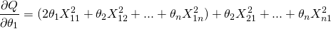 \[\frac{\partial Q}{\partial \theta_1}=(2\theta_1X^{2}_{11}+\theta_2X^{2}_{12}+...+\theta_nX^{2}_{1n})+\theta_2X^{2}_{21}+...+\theta_nX^{2}_{n1}\]